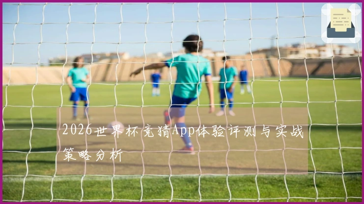 2026世界杯竞猜App体验评测与实战策略分析