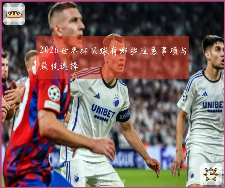 2026世界杯买球有哪些注意事项与最佳选择