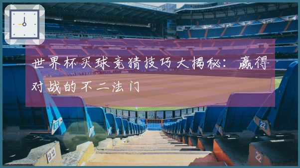 世界杯买球竞猜技巧大揭秘：赢得对战的不二法门