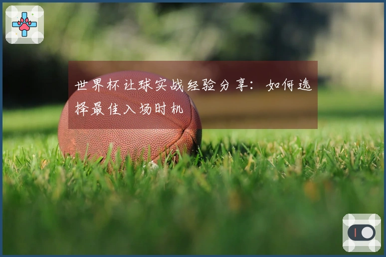 世界杯让球实战经验分享：如何选择最佳入场时机