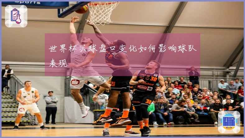 世界杯买球盘口变化如何影响球队表现